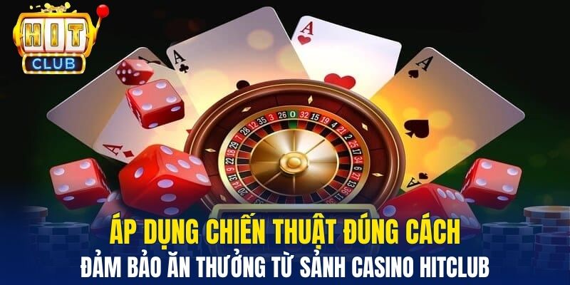 Áp dụng chiến thuật đúng cách đảm bảo ăn thưởng từ sảnh casino Hitclub